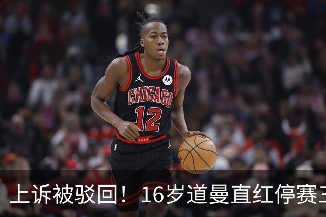 上诉被驳回！16岁道曼直红停赛三场，阿特塔当场怒视