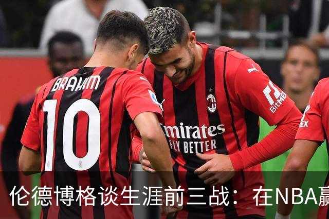 伦德博格谈生涯前三战：在NBA赢球不容易 需快速调整