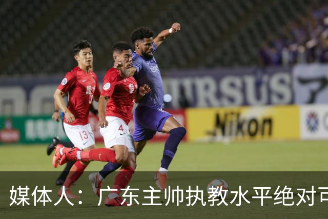 媒体人：广东主帅执教水平绝对可以，能看到很多变通