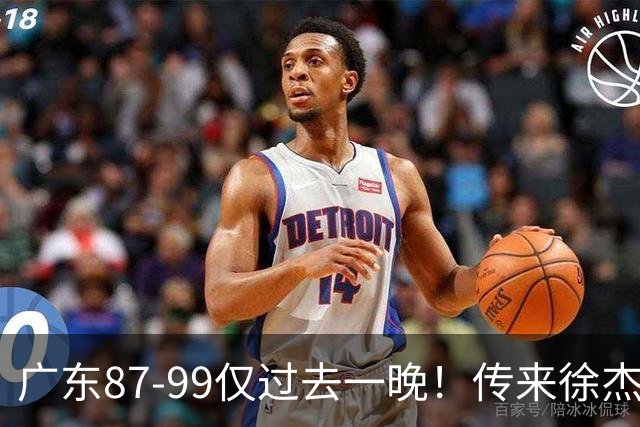 广东87-99仅过去一晚！传来徐杰、亚帅的重要消息，杨鸣说得很实在