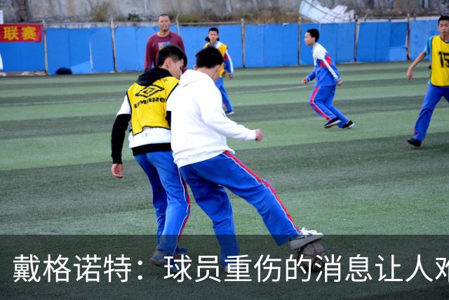 戴格诺特：球员重伤的消息让人难以接受 大家带着使命感在打球