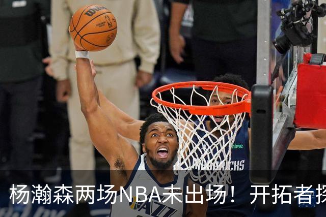 杨瀚森两场NBA未出场！开拓者探花郎现形：37分钟10中1，6分5失误