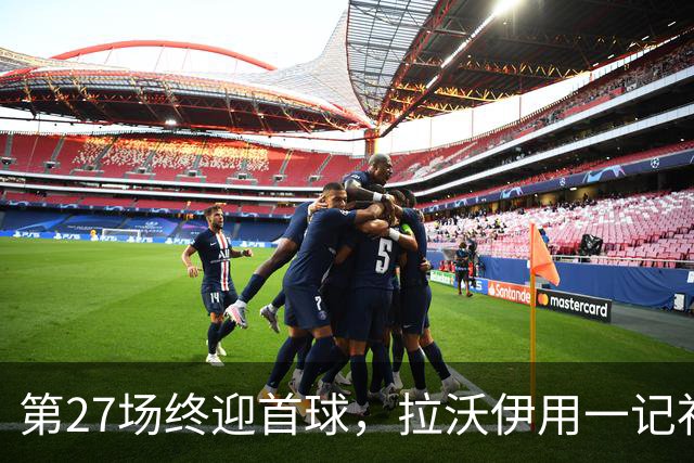 第27场终迎首球，拉沃伊用一记补射终结金骑士三连败
