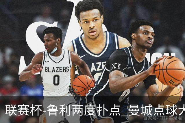 联赛杯-鲁利两度扑点 曼城点球大战总分6-5布莱顿晋级