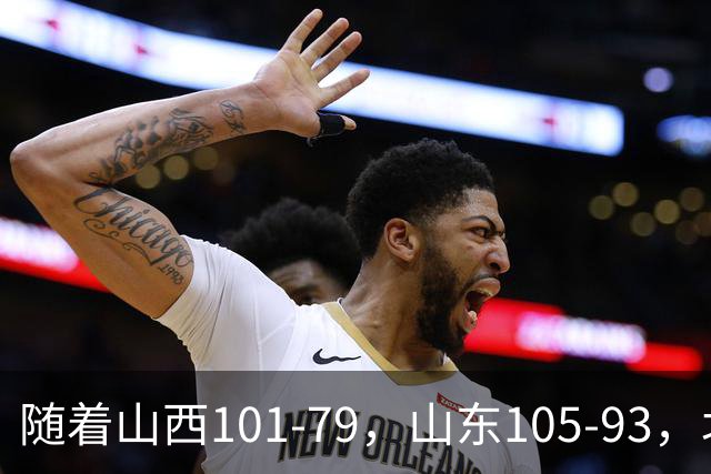 随着山西101-79，山东105-93，北京117-73，CBA最新积分榜出炉
