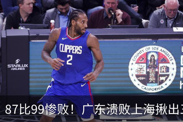 87比99惨败！广东溃败上海揪出三大罪人：11冠王被打回原形了？