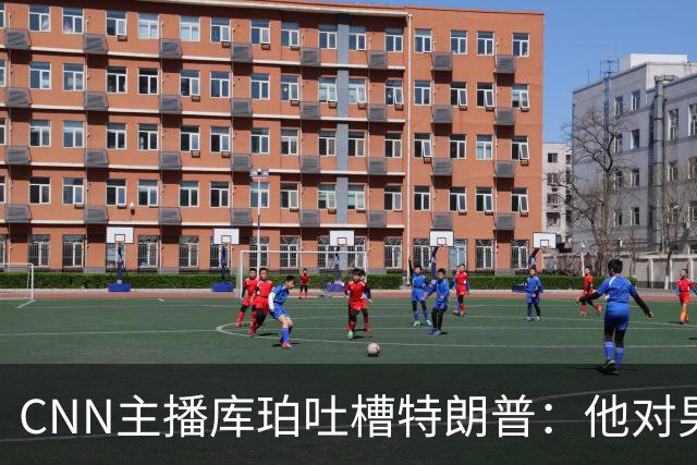 CNN主播库珀吐槽特朗普：他对男性身体的执念又来了